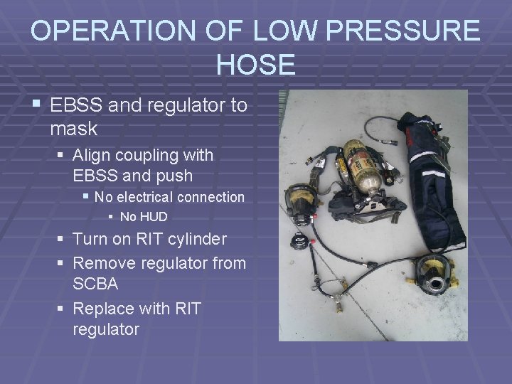 OPERATION OF LOW PRESSURE HOSE § EBSS and regulator to mask § Align coupling