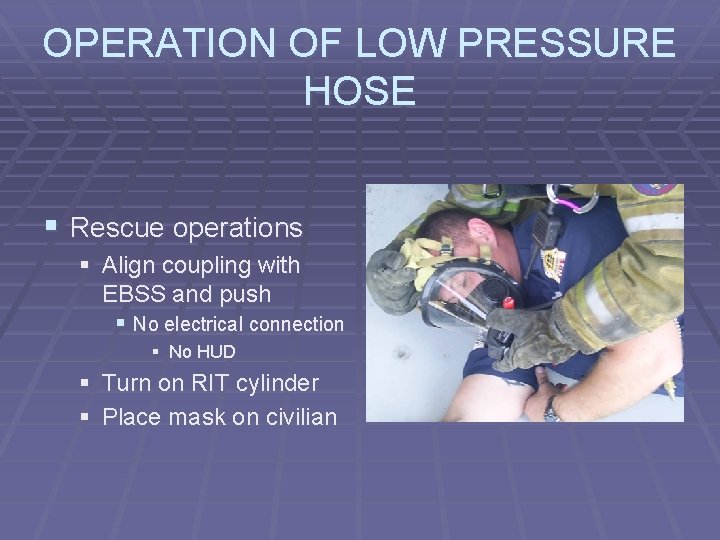 OPERATION OF LOW PRESSURE HOSE § Rescue operations § Align coupling with EBSS and