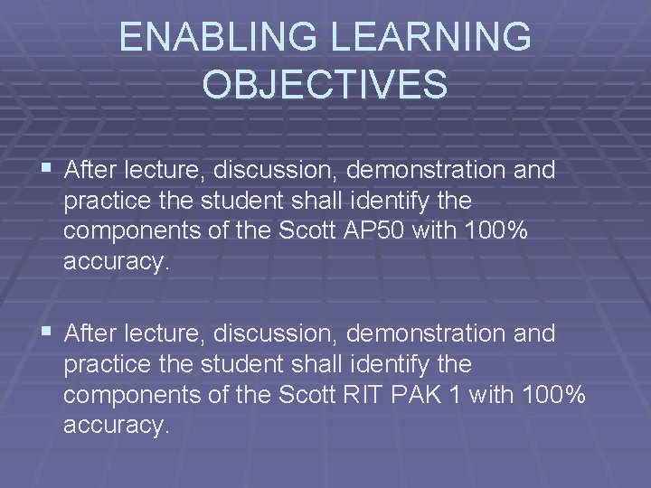 ENABLING LEARNING OBJECTIVES § After lecture, discussion, demonstration and practice the student shall identify