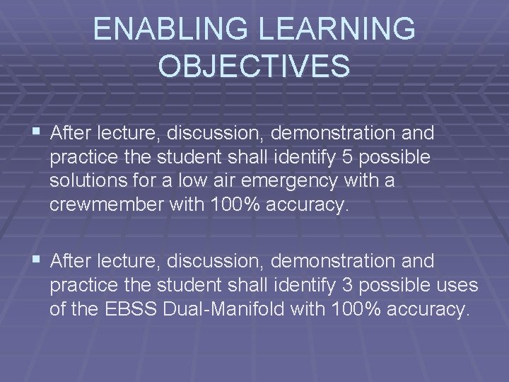 ENABLING LEARNING OBJECTIVES § After lecture, discussion, demonstration and practice the student shall identify