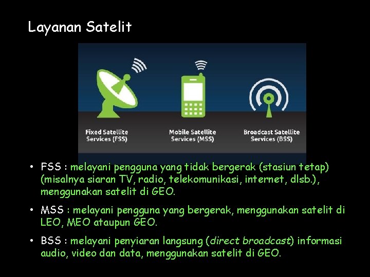 Layanan Satelit • FSS : melayani pengguna yang tidak bergerak (stasiun tetap) (misalnya siaran