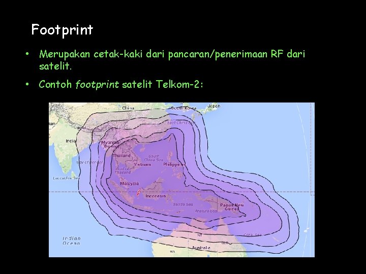 Footprint • Merupakan cetak-kaki dari pancaran/penerimaan RF dari satelit. • Contoh footprint satelit Telkom-2: