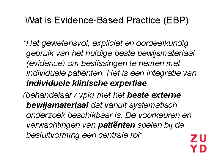 Wat is Evidence-Based Practice (EBP) “Het gewetensvol, expliciet en oordeelkundig gebruik van het huidige