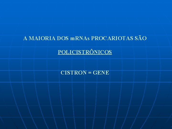 A MAIORIA DOS m. RNAs PROCARIOTAS SÃO POLICISTRÔNICOS CISTRON = GENE 