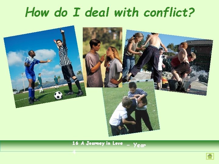 How do I deal with conflict? 16 A Journey in Love 4 - Year