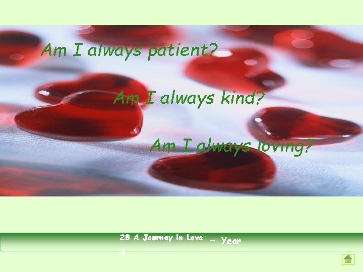 Am I always patient? Am I always kind? Am I always loving? 28 A