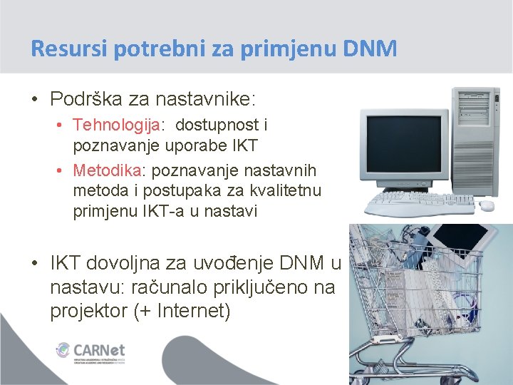 Resursi potrebni za primjenu DNM • Podrška za nastavnike: • Tehnologija: dostupnost i poznavanje Resursi potrebni za primjenu DNM • Podrška za nastavnike: • Tehnologija: dostupnost i poznavanje