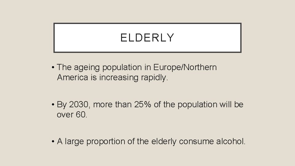 ELDERLY • The ageing population in Europe/Northern America is increasing rapidly. • By 2030,