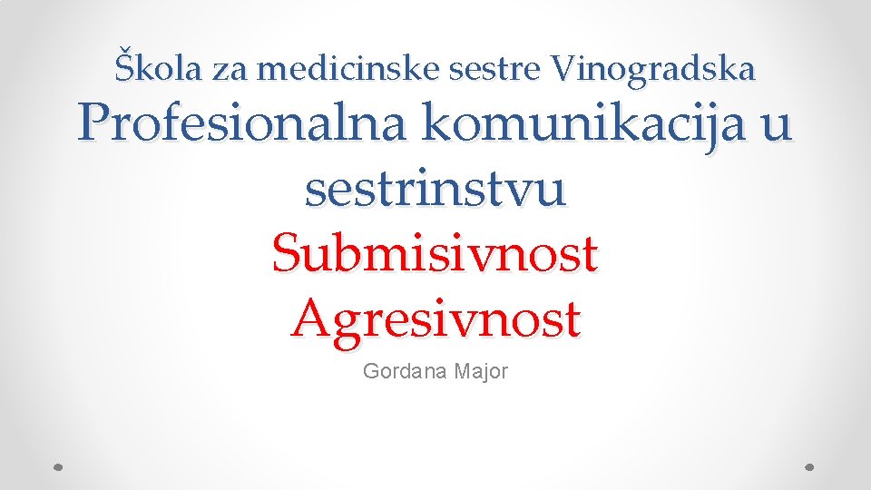 Škola za medicinske sestre Vinogradska Profesionalna komunikacija u sestrinstvu Submisivnost Agresivnost Gordana Major 