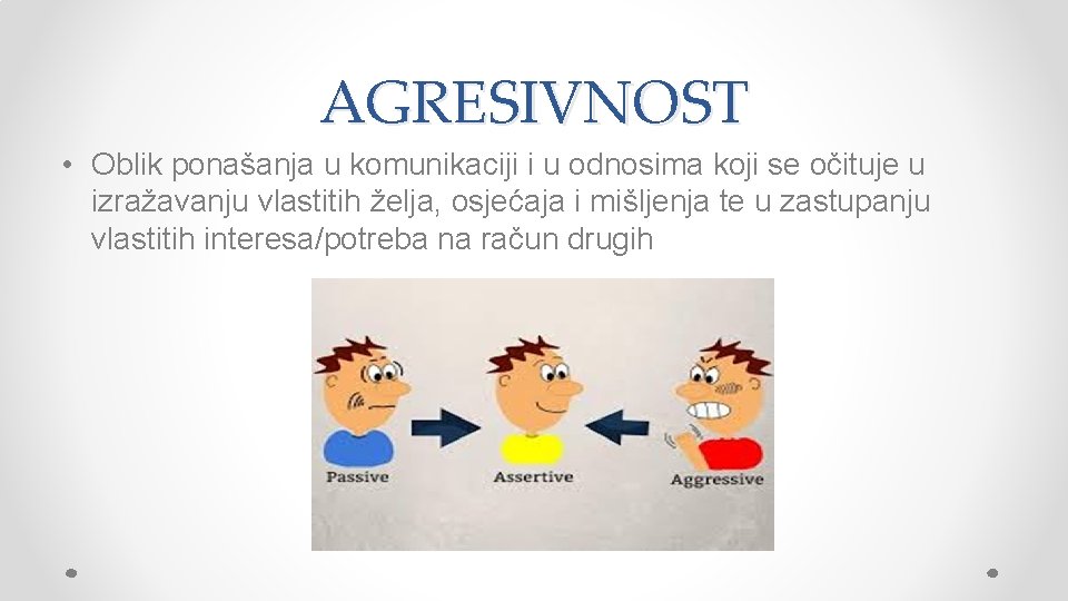 AGRESIVNOST • Oblik ponašanja u komunikaciji i u odnosima koji se očituje u izražavanju AGRESIVNOST • Oblik ponašanja u komunikaciji i u odnosima koji se očituje u izražavanju