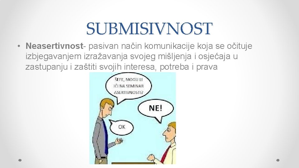 SUBMISIVNOST • Neasertivnost- pasivan način komunikacije koja se očituje izbjegavanjem izražavanja svojeg mišljenja i