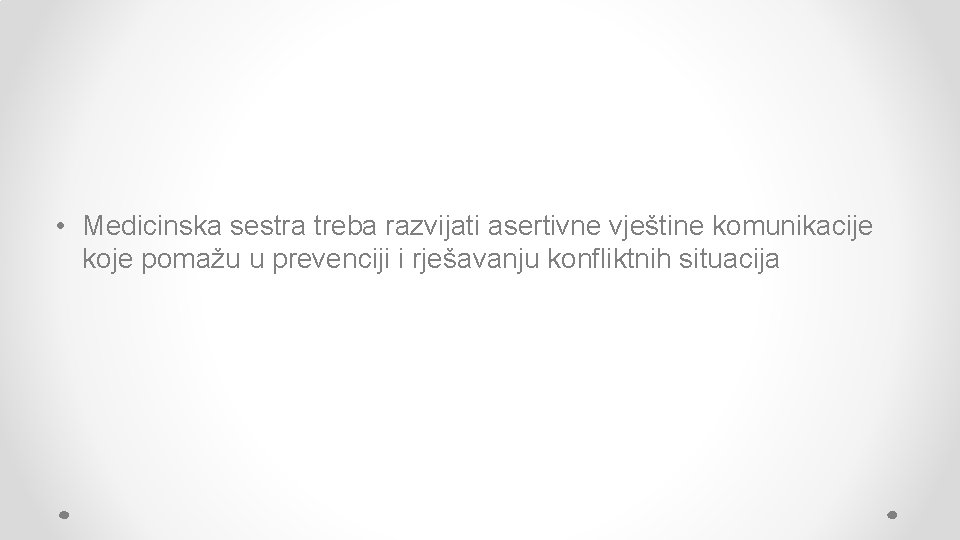• Medicinska sestra treba razvijati asertivne vještine komunikacije koje pomažu u prevenciji i • Medicinska sestra treba razvijati asertivne vještine komunikacije koje pomažu u prevenciji i