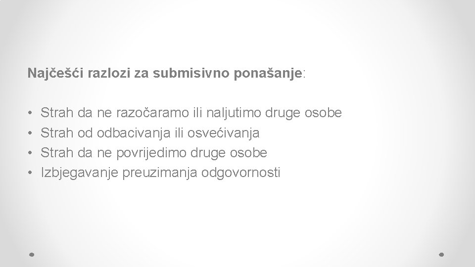 Najčešći razlozi za submisivno ponašanje: • • Strah da ne razočaramo ili naljutimo druge