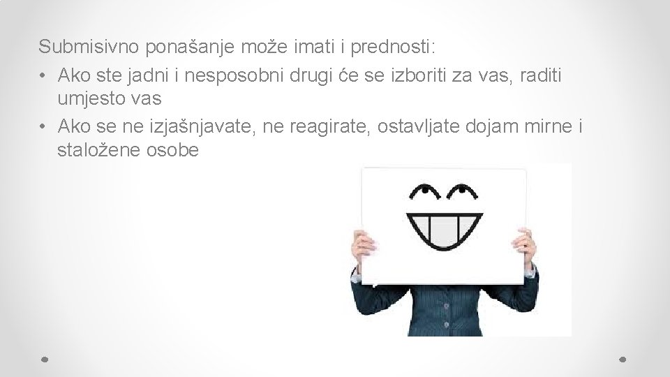 Submisivno ponašanje može imati i prednosti: • Ako ste jadni i nesposobni drugi će