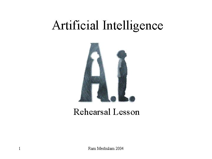 Artificial Intelligence Rehearsal Lesson 1 Ram Meshulam 2004 