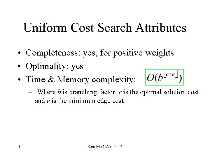 Uniform Cost Search Attributes • Completeness: yes, for positive weights • Optimality: yes •