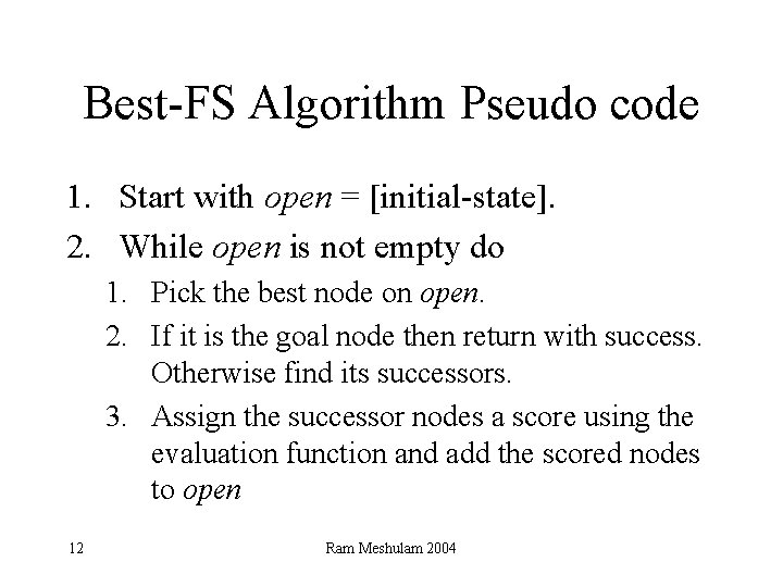 Best-FS Algorithm Pseudo code 1. Start with open = [initial-state]. 2. While open is