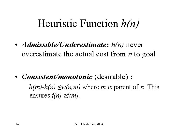 Heuristic Function h(n) • Admissible/Underestimate: h(n) never overestimate the actual cost from n to