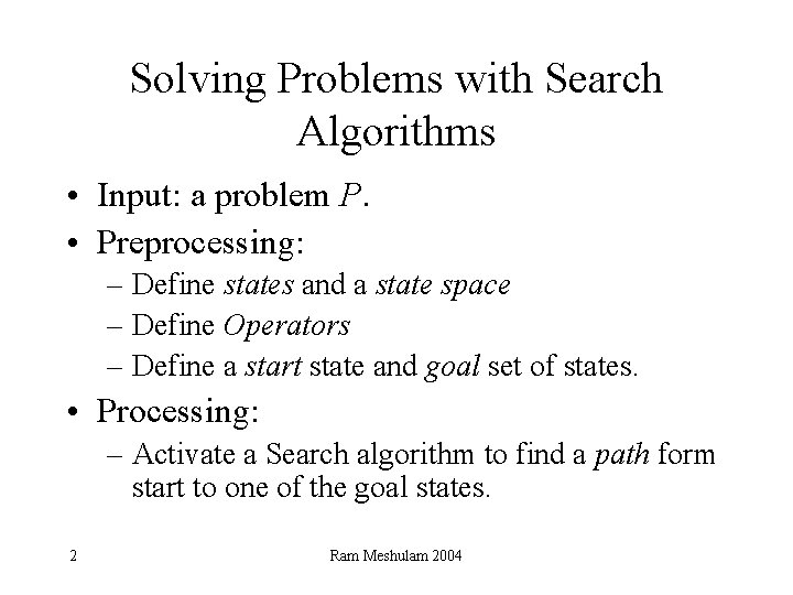 Solving Problems with Search Algorithms • Input: a problem P. • Preprocessing: – Define
