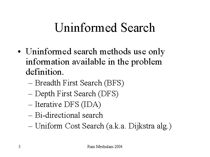 Uninformed Search • Uninformed search methods use only information available in the problem definition.