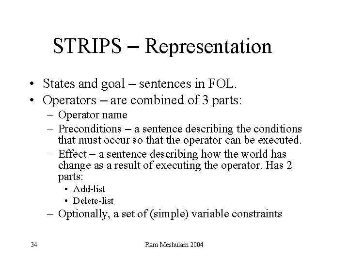 STRIPS – Representation • States and goal – sentences in FOL. • Operators –