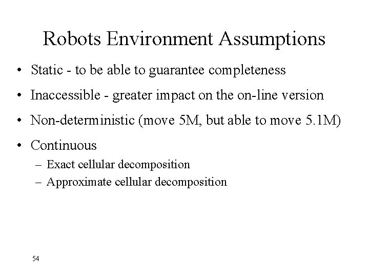 Robots Environment Assumptions • Static - to be able to guarantee completeness • Inaccessible