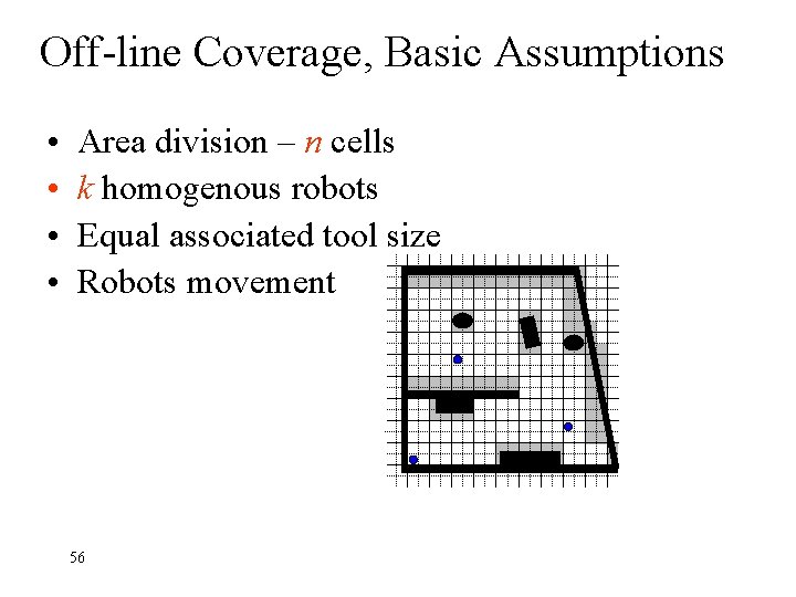 Off-line Coverage, Basic Assumptions • • Area division – n cells k homogenous robots