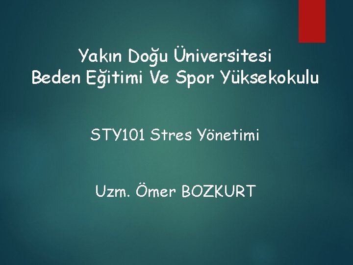 Yakın Doğu Üniversitesi Beden Eğitimi Ve Spor Yüksekokulu STY 101 Stres Yönetimi Uzm. Ömer