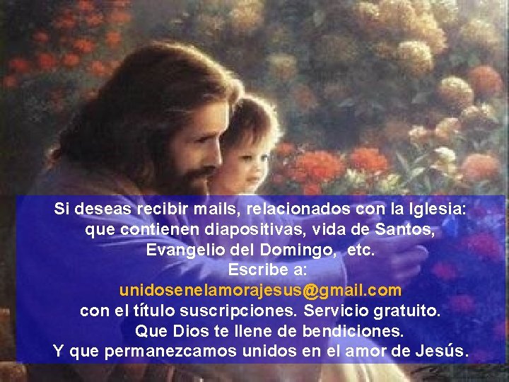 Si deseas recibir mails, relacionados con la Iglesia: que contienen diapositivas, vida de Santos,