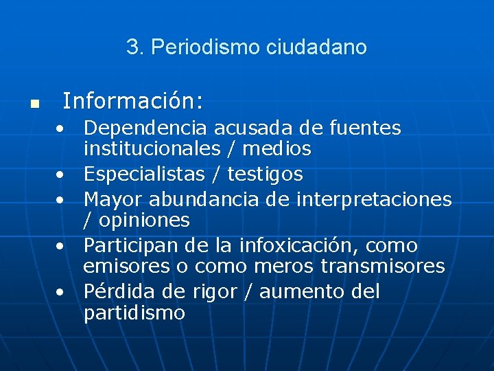 3. Periodismo ciudadano n Información: • Dependencia acusada de fuentes institucionales / medios •