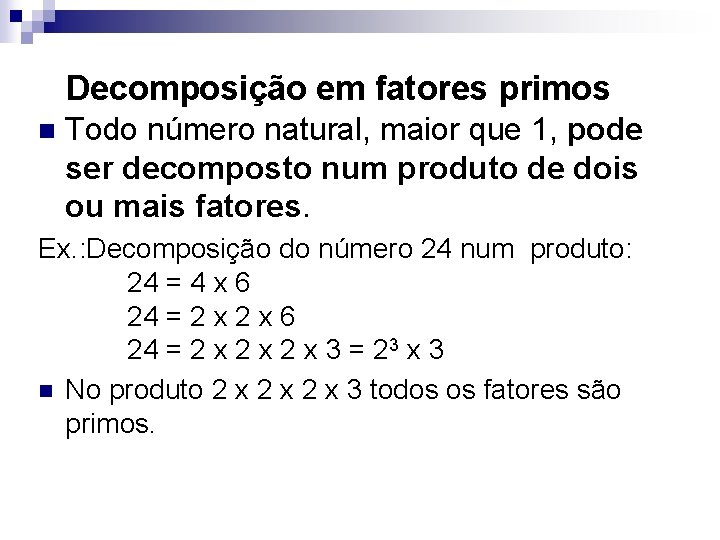  Decomposição em fatores primos n Todo número natural, maior que 1, pode ser