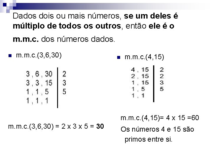 Dados dois ou mais números, se um deles é múltiplo de todos os outros,