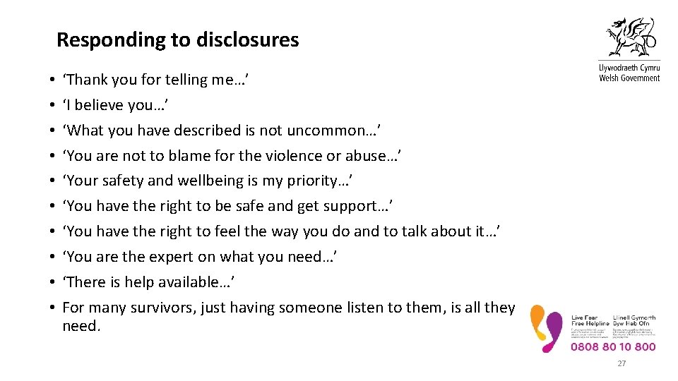 Responding to disclosures • • • ‘Thank you for telling me…’ ‘I believe you…’