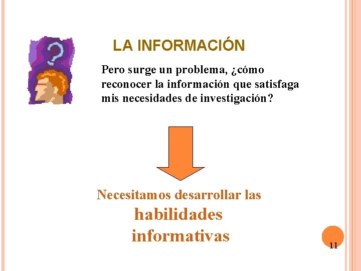 LA INFORMACIÓN Pero surge un problema, ¿cómo reconocer la información que satisfaga mis necesidades