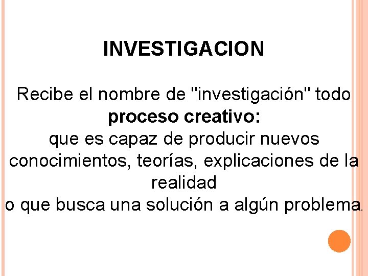 INVESTIGACION Recibe el nombre de "investigación" todo proceso creativo: que es capaz de producir