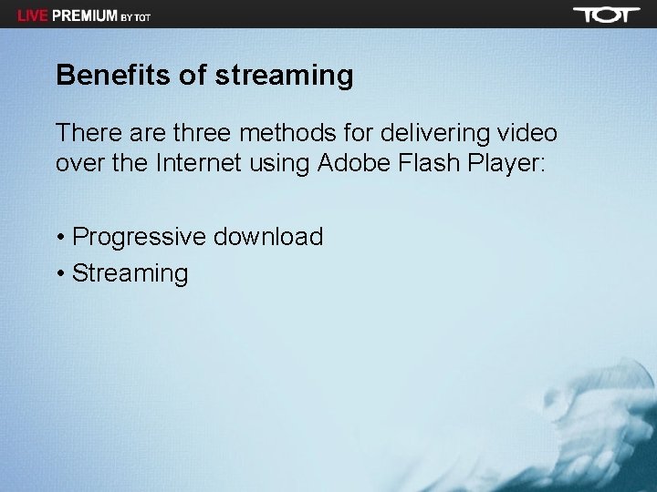 Benefits of streaming There are three methods for delivering video over the Internet using