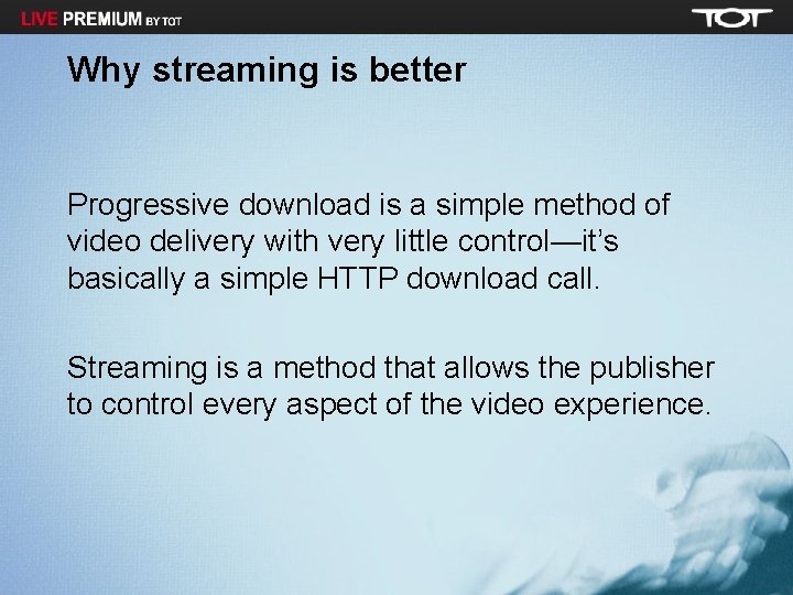 Why streaming is better Progressive download is a simple method of video delivery with