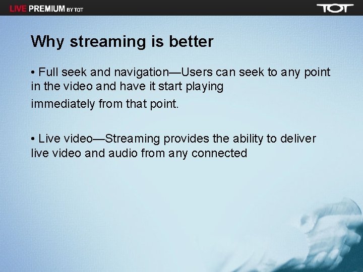 Why streaming is better • Full seek and navigation—Users can seek to any point