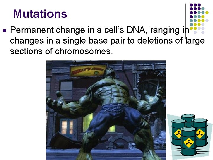 Mutations l Permanent change in a cell’s DNA, ranging in changes in a single
