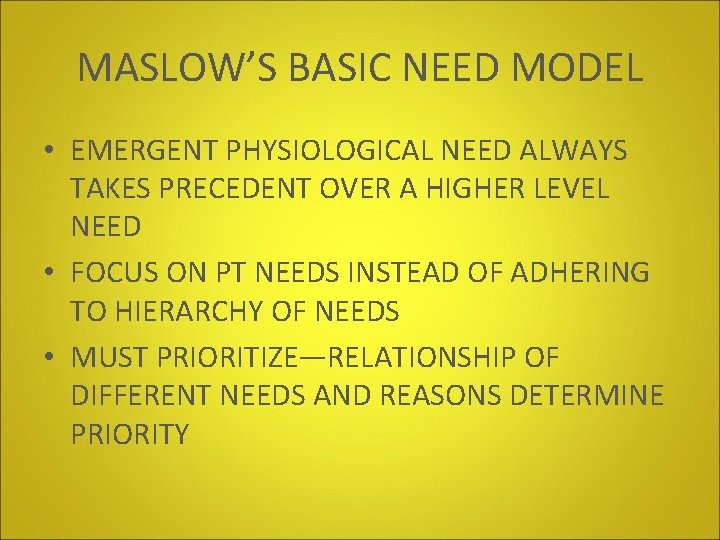 MASLOW’S BASIC NEED MODEL • EMERGENT PHYSIOLOGICAL NEED ALWAYS TAKES PRECEDENT OVER A HIGHER