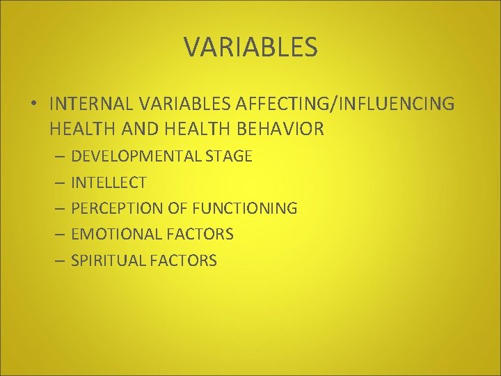 VARIABLES • INTERNAL VARIABLES AFFECTING/INFLUENCING HEALTH AND HEALTH BEHAVIOR – DEVELOPMENTAL STAGE – INTELLECT