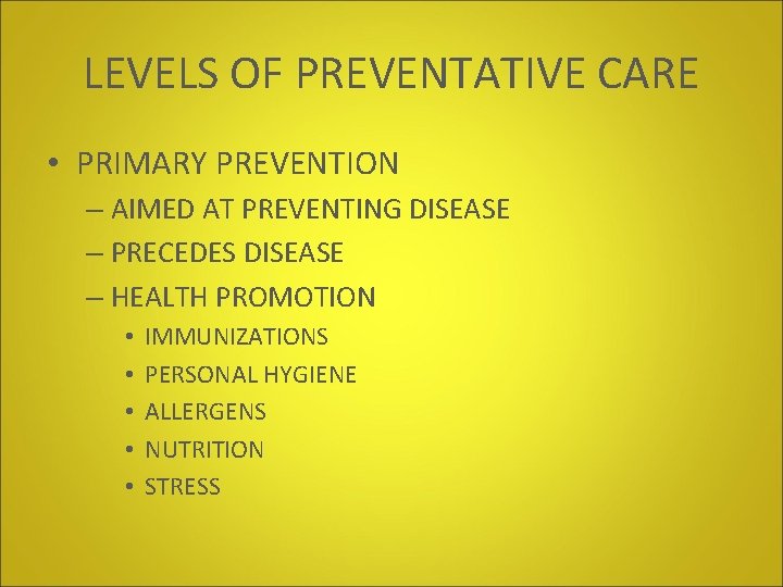 LEVELS OF PREVENTATIVE CARE • PRIMARY PREVENTION – AIMED AT PREVENTING DISEASE – PRECEDES