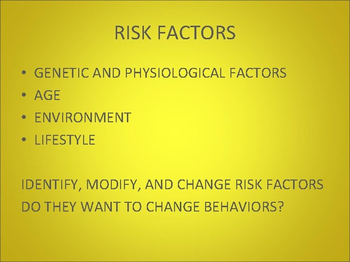 RISK FACTORS • • GENETIC AND PHYSIOLOGICAL FACTORS AGE ENVIRONMENT LIFESTYLE IDENTIFY, MODIFY, AND