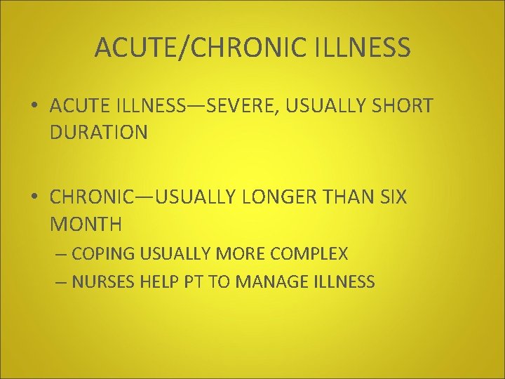 ACUTE/CHRONIC ILLNESS • ACUTE ILLNESS—SEVERE, USUALLY SHORT DURATION • CHRONIC—USUALLY LONGER THAN SIX MONTH ACUTE/CHRONIC ILLNESS • ACUTE ILLNESS—SEVERE, USUALLY SHORT DURATION • CHRONIC—USUALLY LONGER THAN SIX MONTH