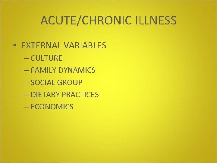 ACUTE/CHRONIC ILLNESS • EXTERNAL VARIABLES – CULTURE – FAMILY DYNAMICS – SOCIAL GROUP – ACUTE/CHRONIC ILLNESS • EXTERNAL VARIABLES – CULTURE – FAMILY DYNAMICS – SOCIAL GROUP –
