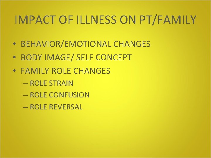 IMPACT OF ILLNESS ON PT/FAMILY • BEHAVIOR/EMOTIONAL CHANGES • BODY IMAGE/ SELF CONCEPT •