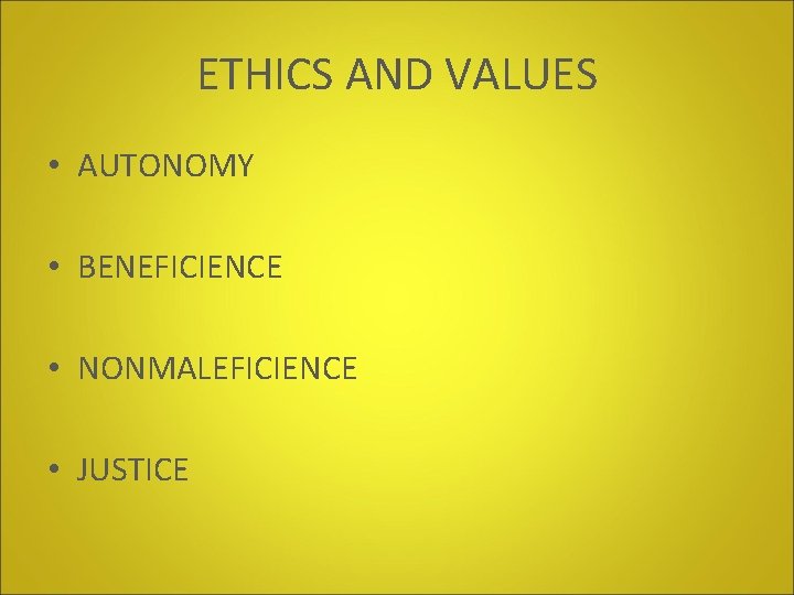 ETHICS AND VALUES • AUTONOMY • BENEFICIENCE • NONMALEFICIENCE • JUSTICE 