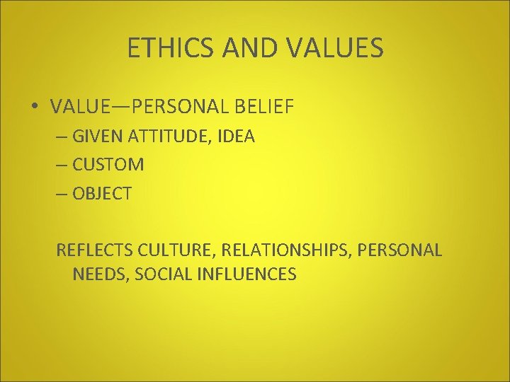 ETHICS AND VALUES • VALUE—PERSONAL BELIEF – GIVEN ATTITUDE, IDEA – CUSTOM – OBJECT