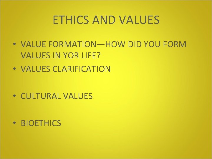 ETHICS AND VALUES • VALUE FORMATION—HOW DID YOU FORM VALUES IN YOR LIFE? • ETHICS AND VALUES • VALUE FORMATION—HOW DID YOU FORM VALUES IN YOR LIFE? •