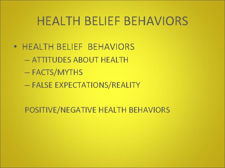 HEALTH BELIEF BEHAVIORS • HEALTH BELIEF BEHAVIORS – ATTITUDES ABOUT HEALTH – FACTS/MYTHS –